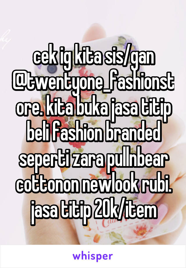 cek ig kita sis/gan @twentyone_fashionstore. kita buka jasa titip beli fashion branded seperti zara pullnbear cottonon newlook rubi. jasa titip 20k/item