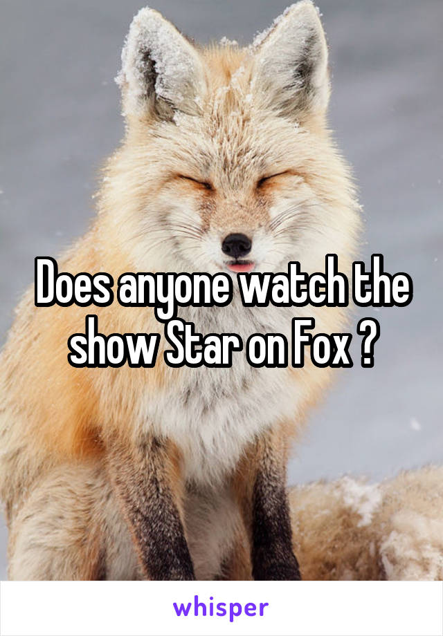 Does anyone watch the show Star on Fox ?