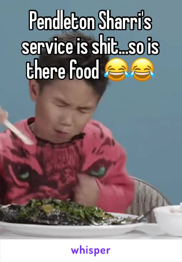 Pendleton Sharri's service is shit...so is there food 😂😂 