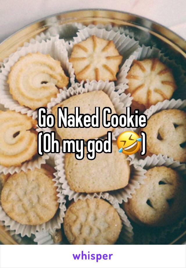 Go Naked Cookie
(Oh my god 🤣)