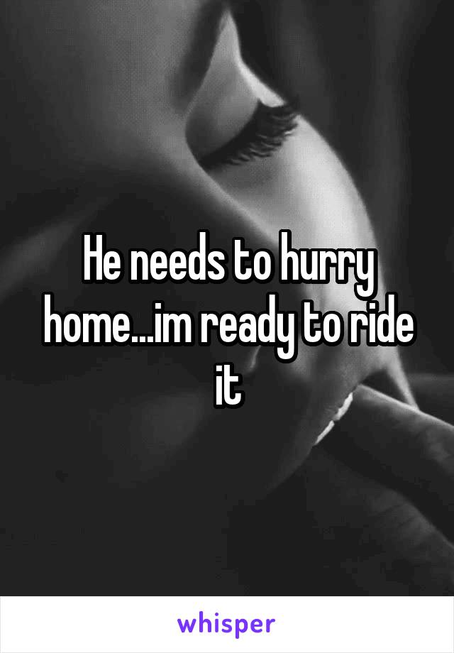 He needs to hurry home...im ready to ride it