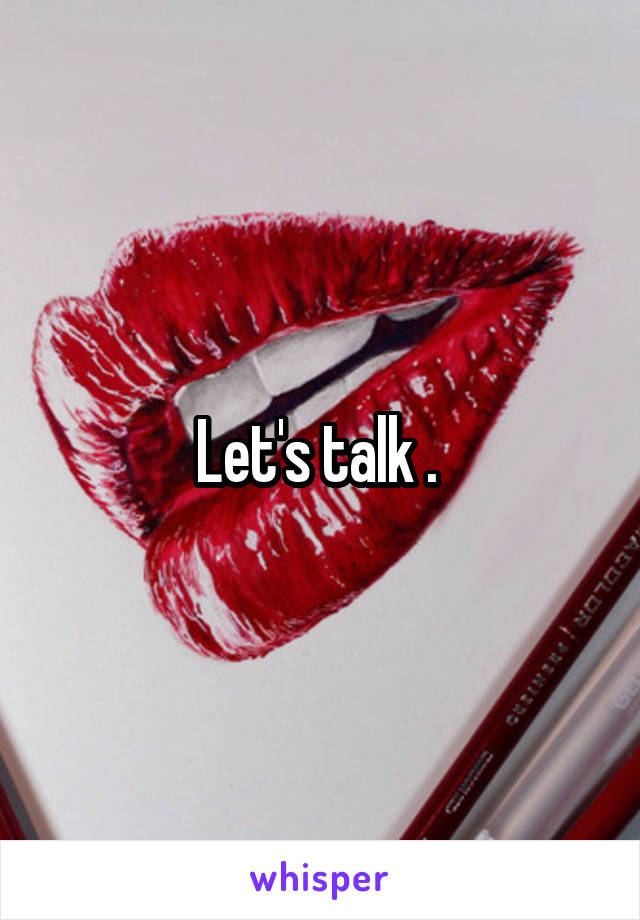 Let's talk . 