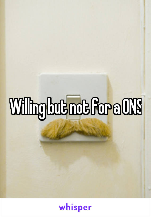 Willing but not for a ONS