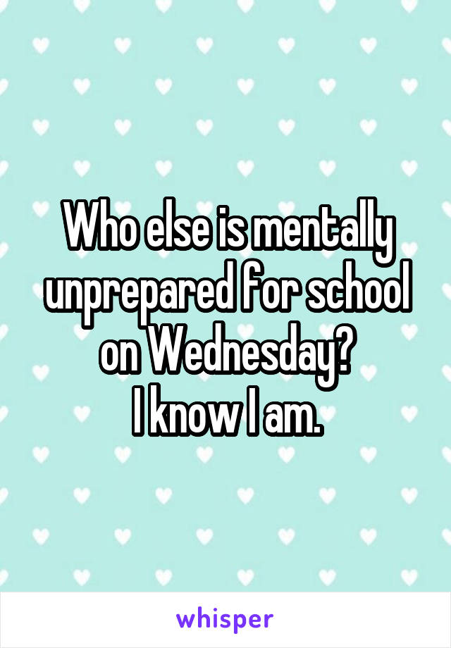 Who else is mentally unprepared for school on Wednesday?
I know I am.