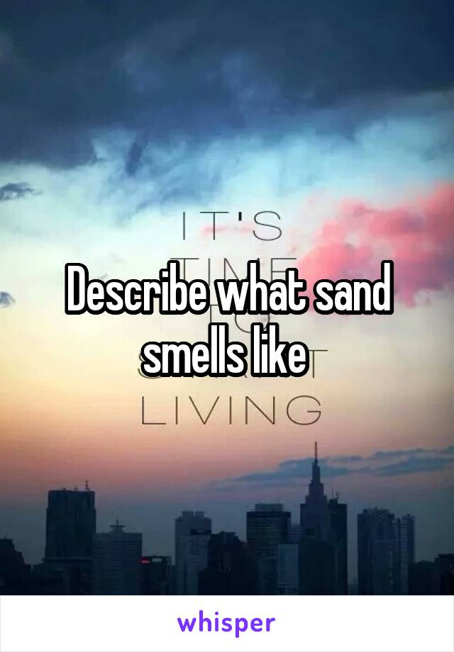 Describe what sand smells like 