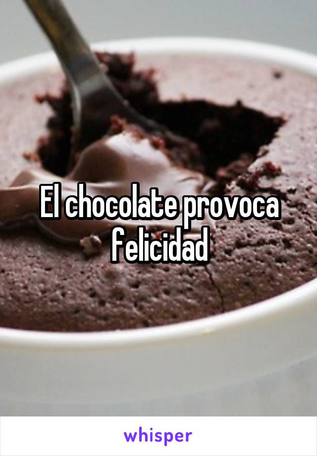 El chocolate provoca felicidad