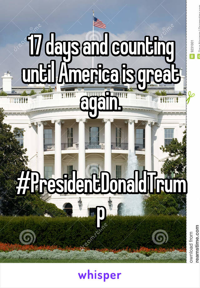 17 days and counting until America is great again.


#PresidentDonaldTrump
