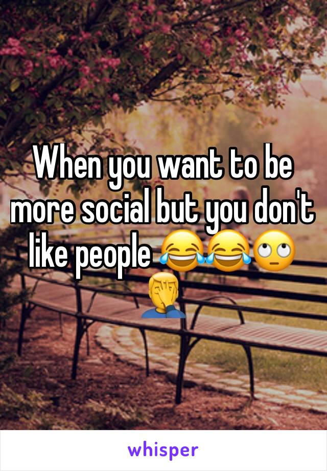 When you want to be more social but you don't like people 😂😂🙄🤦‍♂️