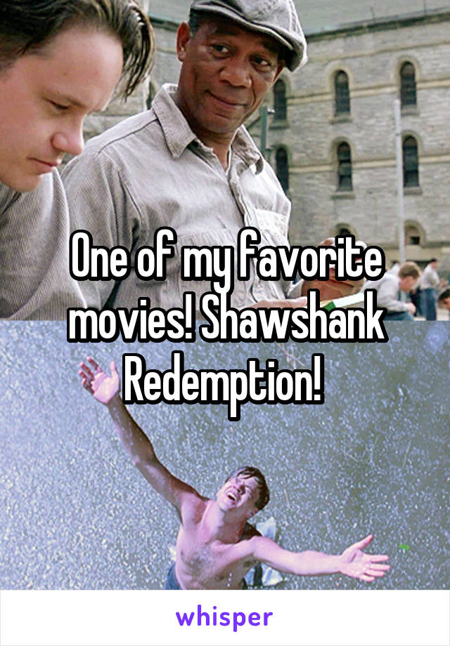 One of my favorite movies! Shawshank Redemption! 