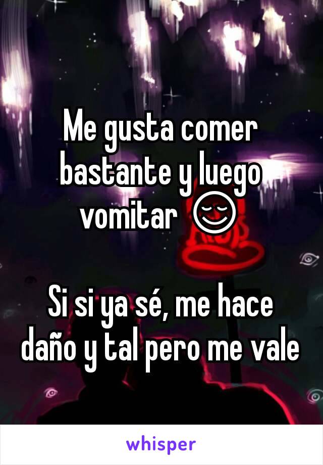 Me gusta comer bastante y luego vomitar 😌

Si si ya sé, me hace daño y tal pero me vale