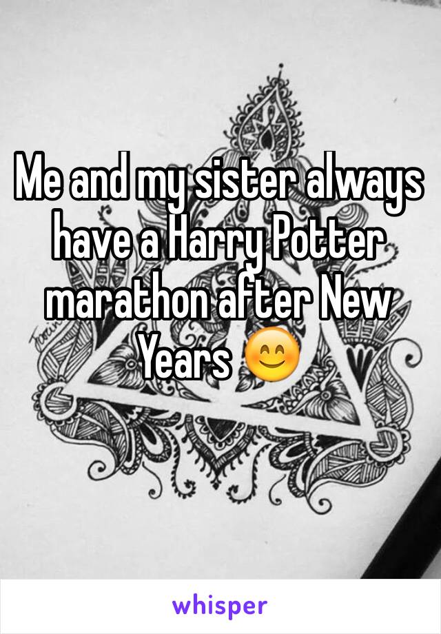 Me and my sister always have a Harry Potter marathon after New Years 😊