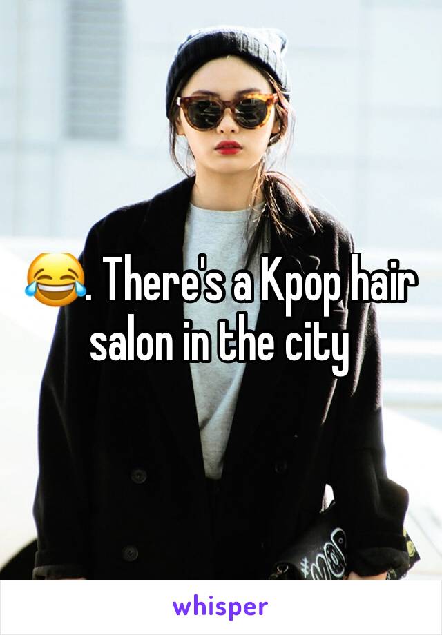 😂. There's a Kpop hair salon in the city 