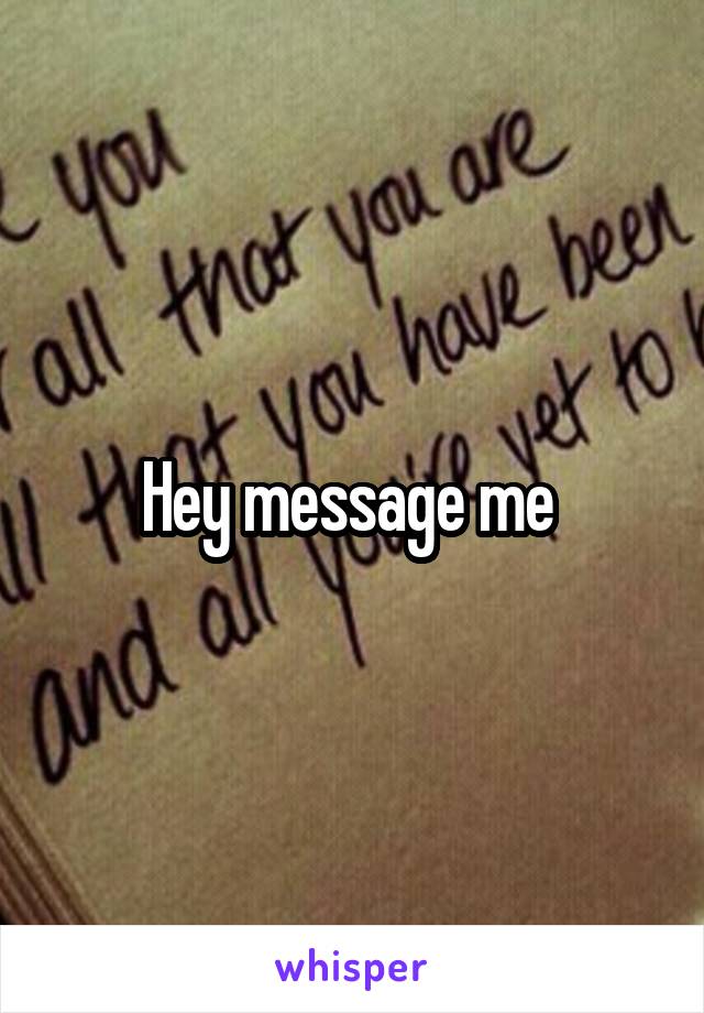 Hey message me 