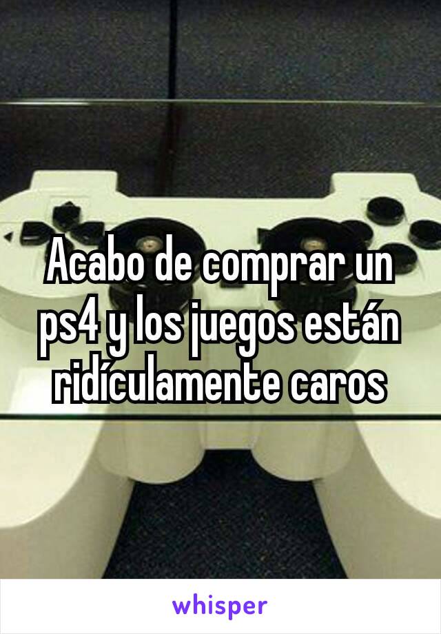 Acabo de comprar un ps4 y los juegos están ridículamente caros