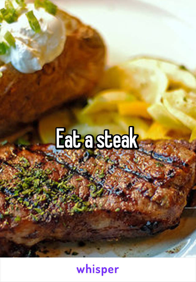 Eat a steak 