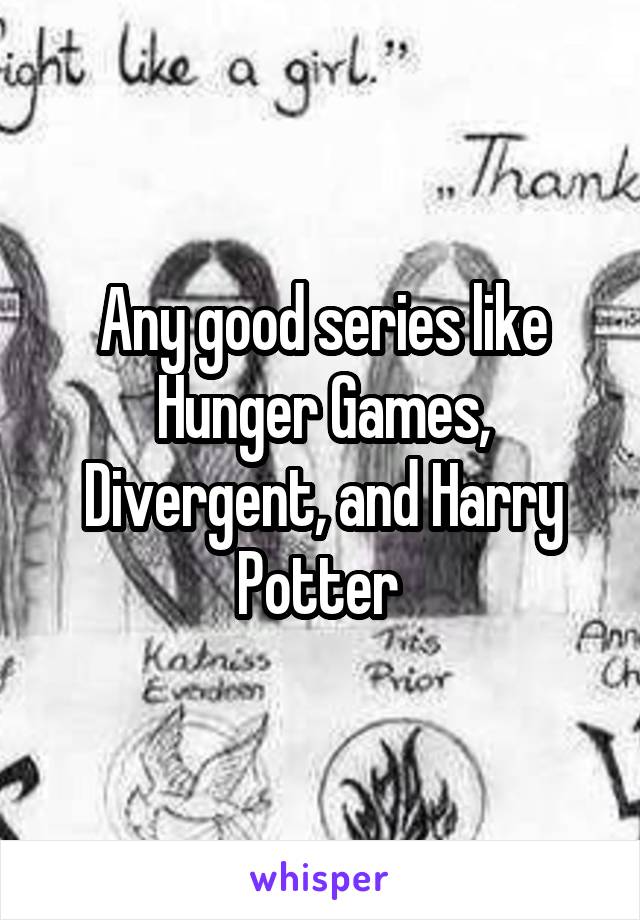 Any good series like Hunger Games, Divergent, and Harry Potter 