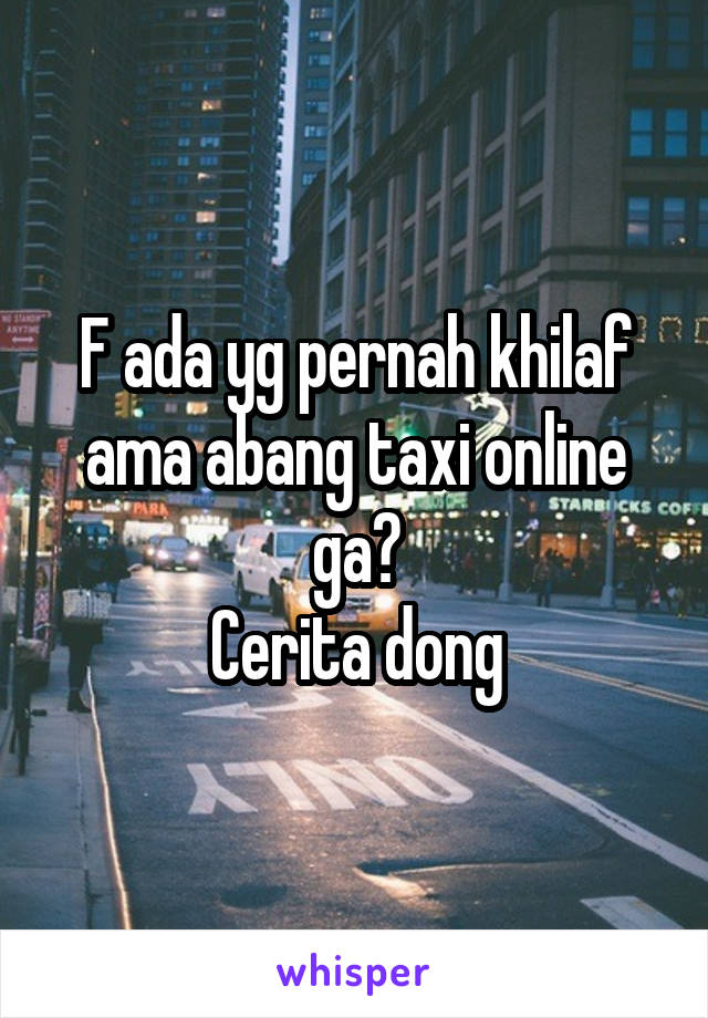 F ada yg pernah khilaf ama abang taxi online ga?
Cerita dong