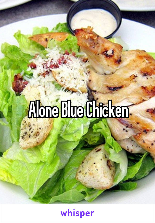 Alone Blue Chicken