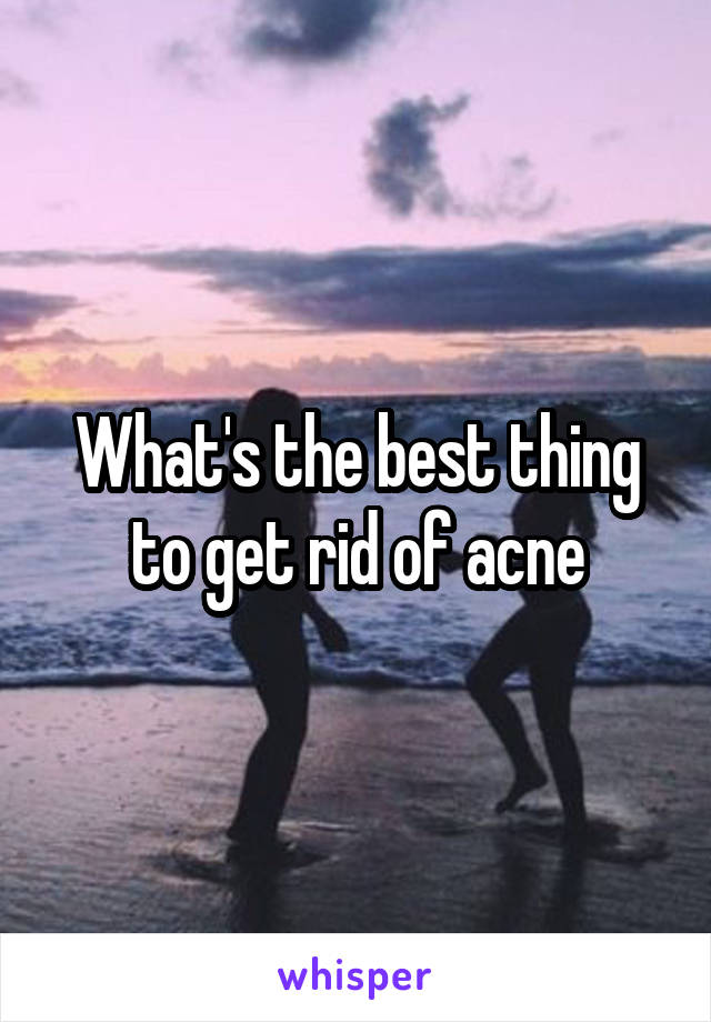 What's the best thing to get rid of acne