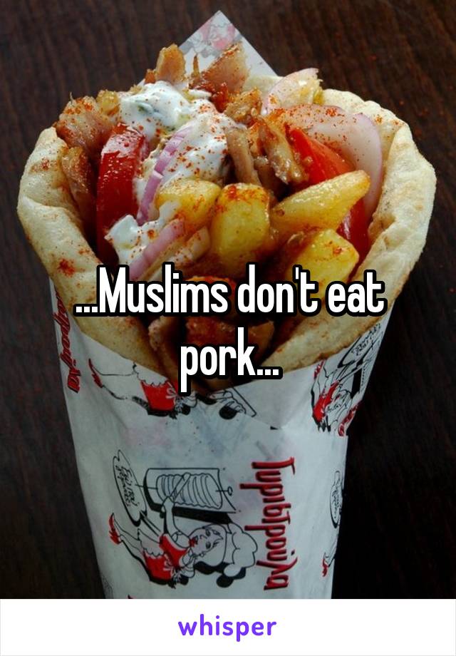 ...Muslims don't eat pork...