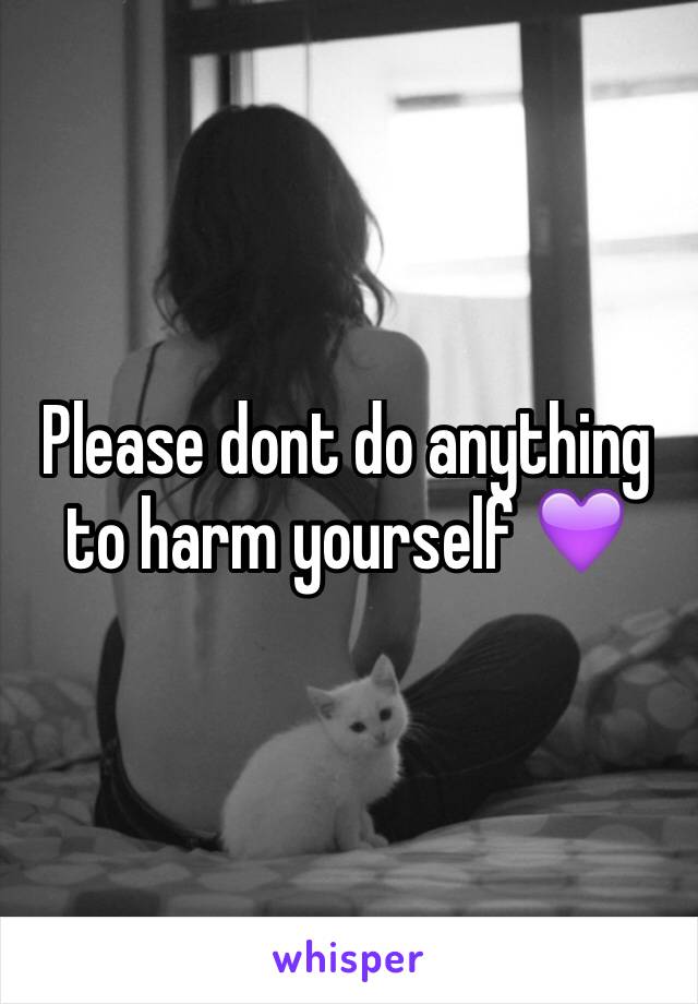 Please dont do anything to harm yourself 💜