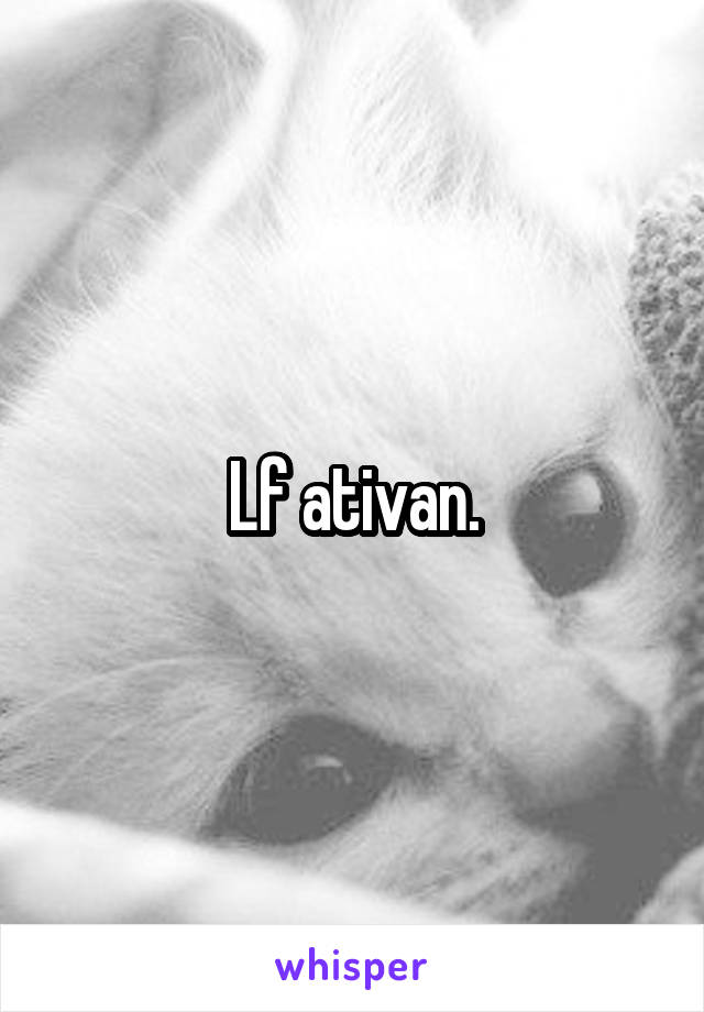 Lf ativan.