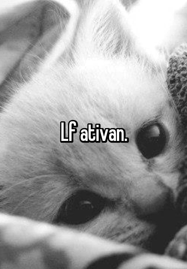 Lf ativan.