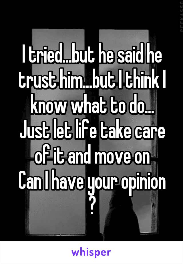 I tried...but he said he trust him...but I think I know what to do...
Just let life take care of it and move on
Can I have your opinion ?