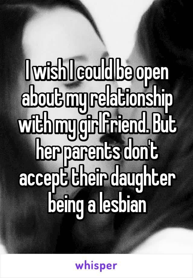 I wish I could be open about my relationship with my girlfriend. But her parents don't accept their daughter being a lesbian