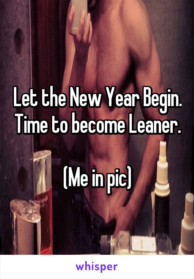 Let the New Year Begin. Time to become Leaner. 
(Me in pic)