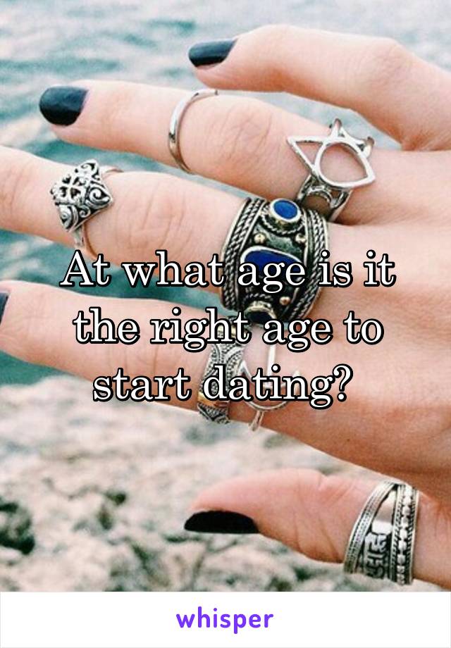 At what age is it the right age to start dating? 