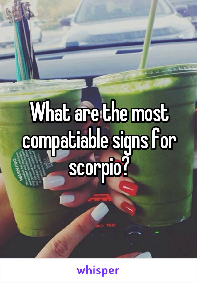 What are the most compatiable signs for scorpio?