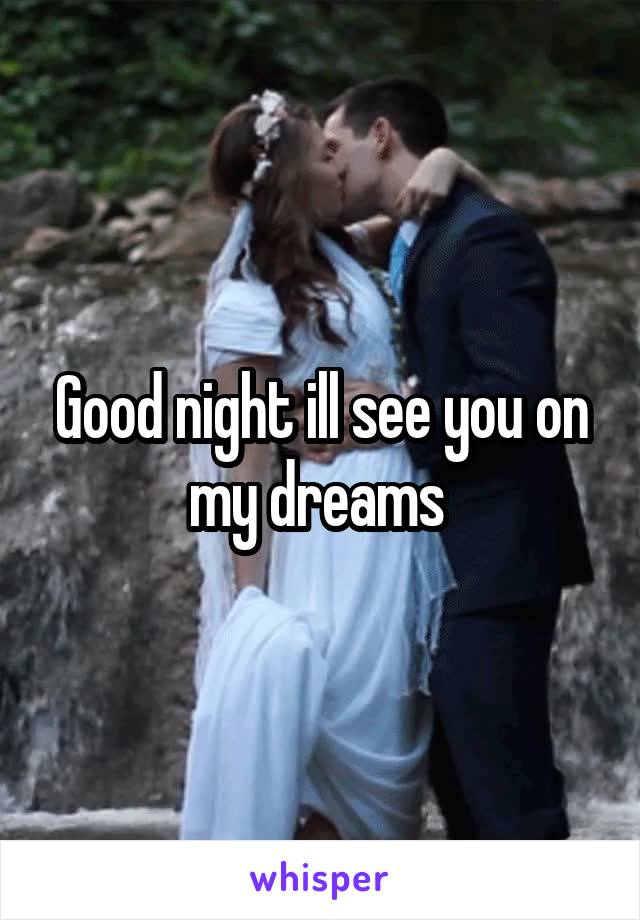 Good night ill see you on my dreams 