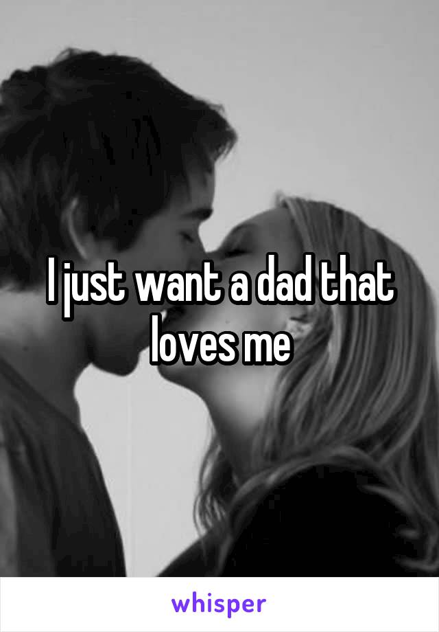 I just want a dad that loves me