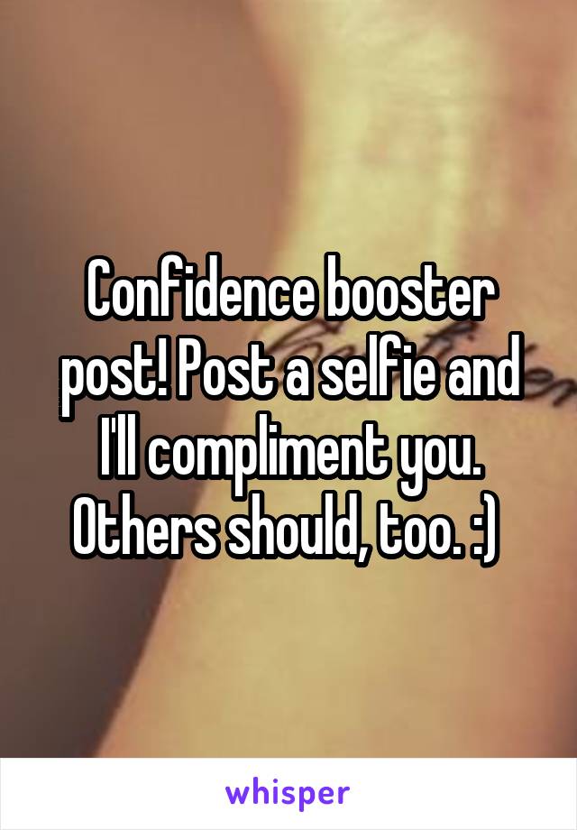 Confidence booster post! Post a selfie and I'll compliment you. Others should, too. :) 