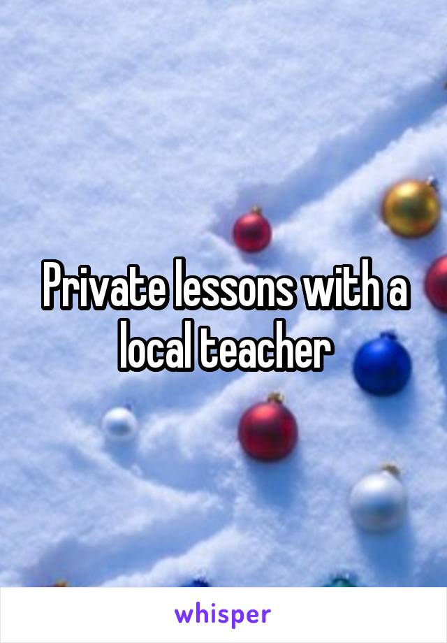 Private lessons with a local teacher