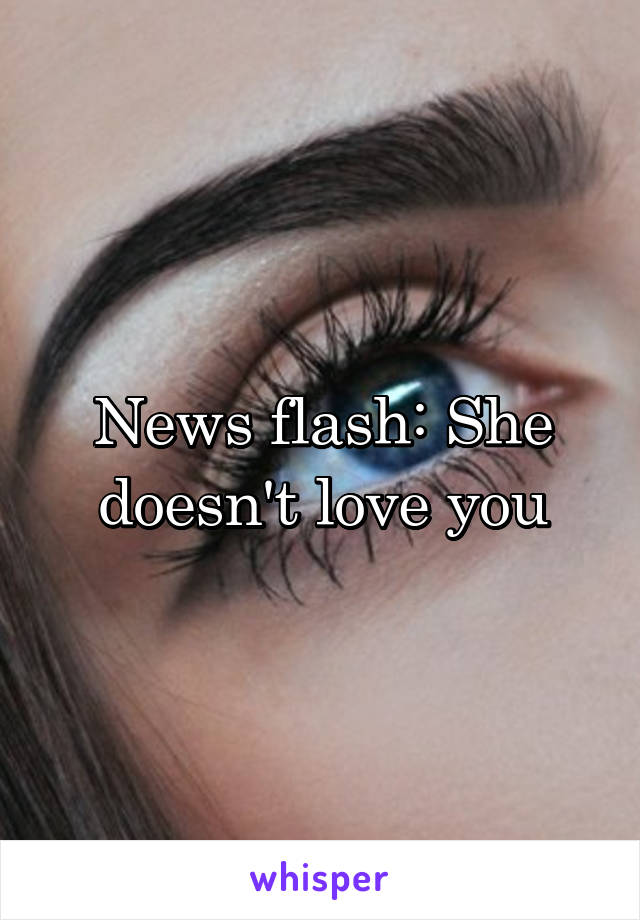 News flash: She doesn't love you