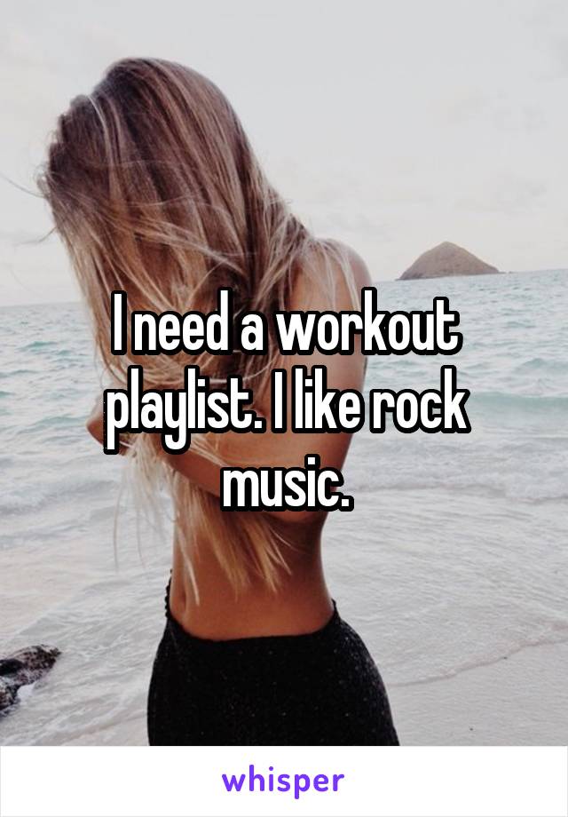 I need a workout playlist. I like rock music.