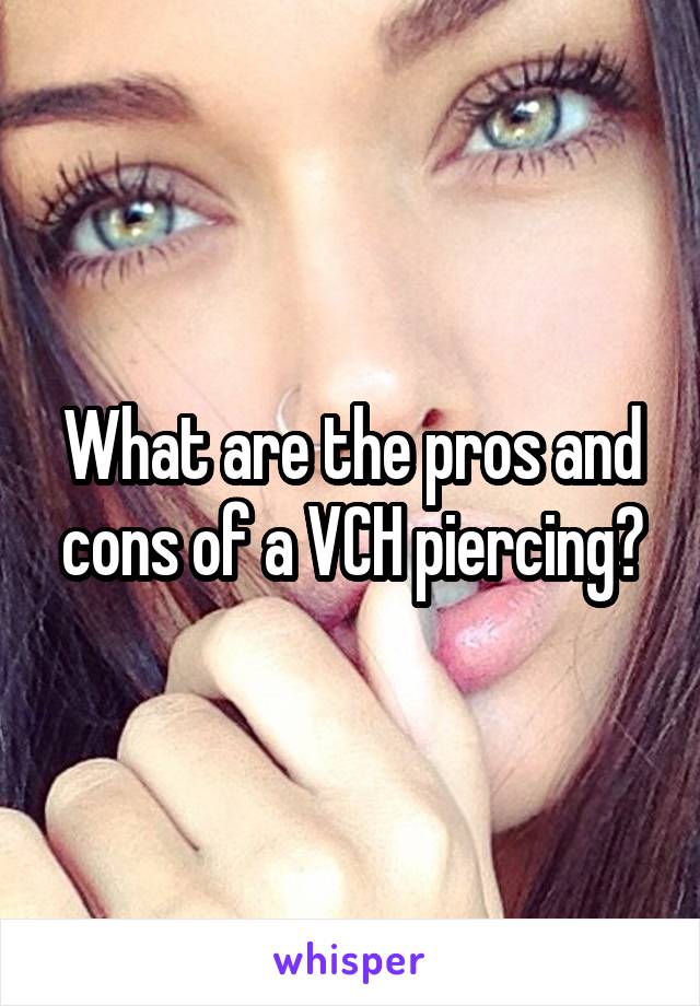 What are the pros and cons of a VCH piercing?