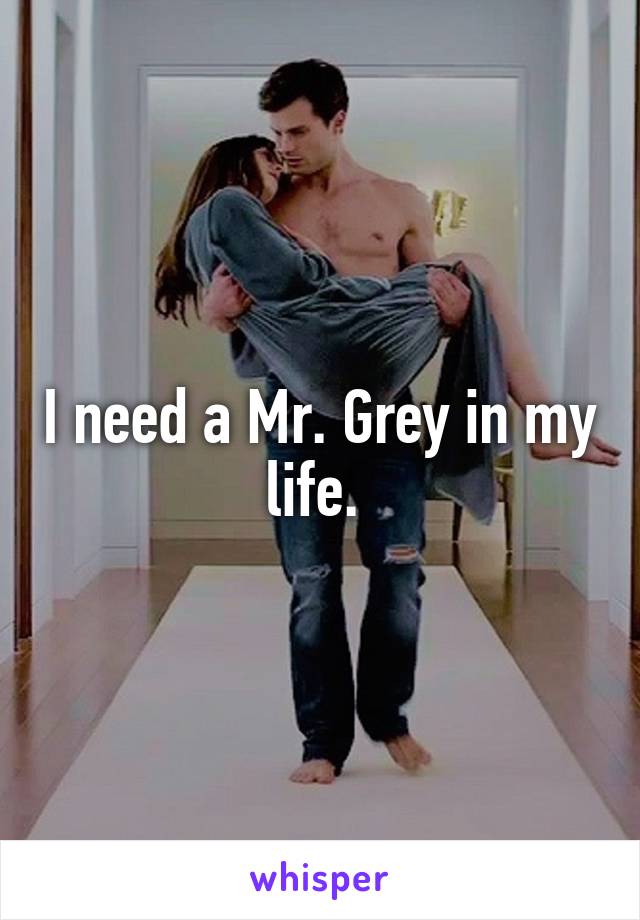 I need a Mr. Grey in my life. 