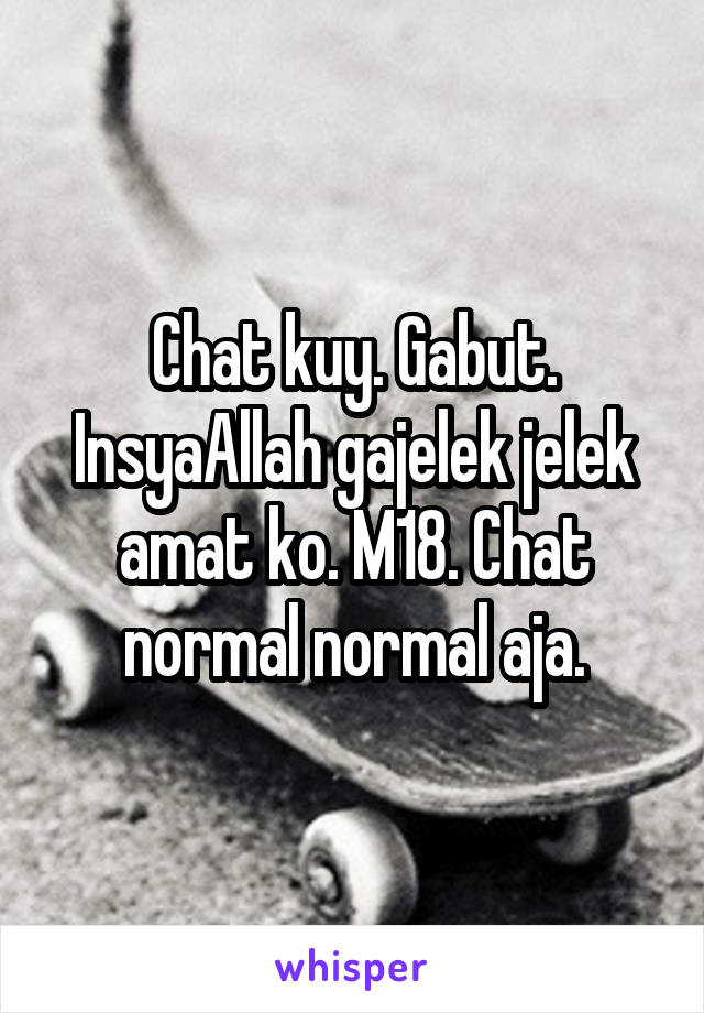 Chat kuy. Gabut. InsyaAllah gajelek jelek amat ko. M18. Chat normal normal aja.