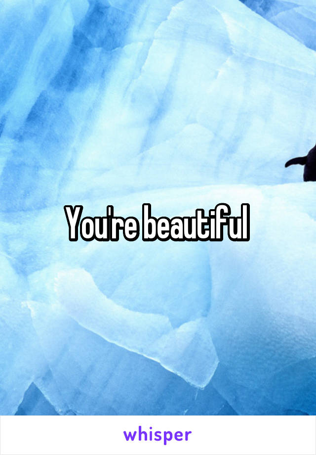 You're beautiful 