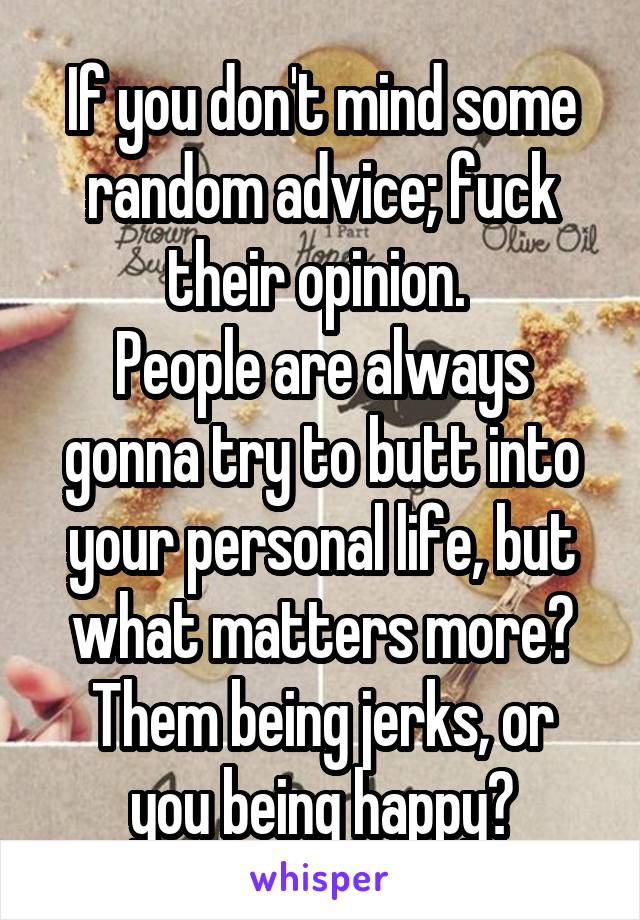 If you don't mind some random advice; fuck their opinion. 
People are always gonna try to butt into your personal life, but what matters more?
Them being jerks, or you being happy?