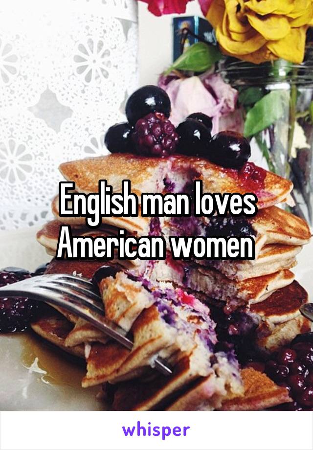 English man loves American women 