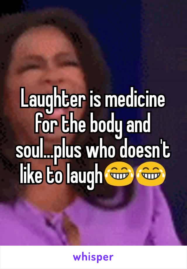 Laughter is medicine for the body and soul...plus who doesn't like to laugh😂😂