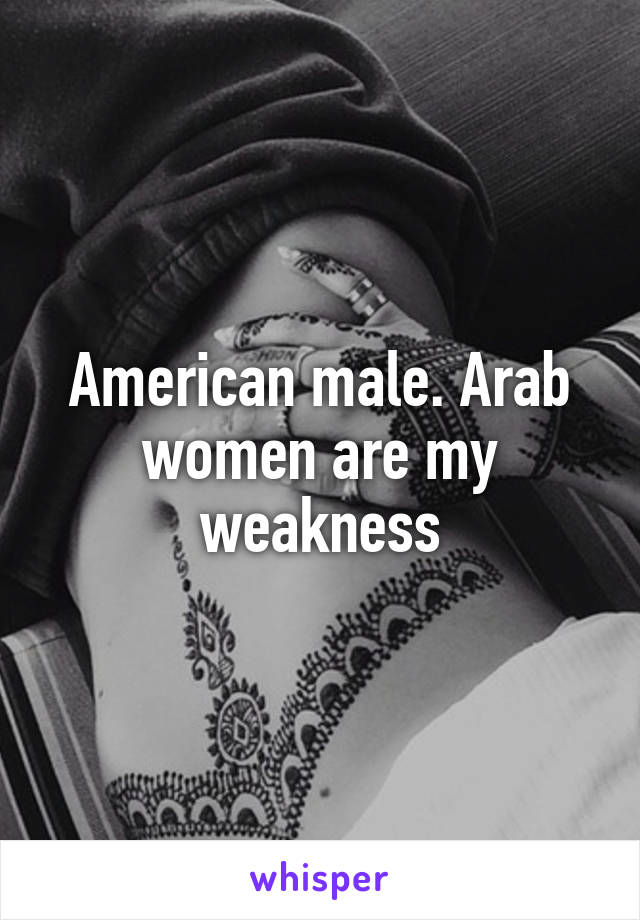 American male. Arab women are my weakness