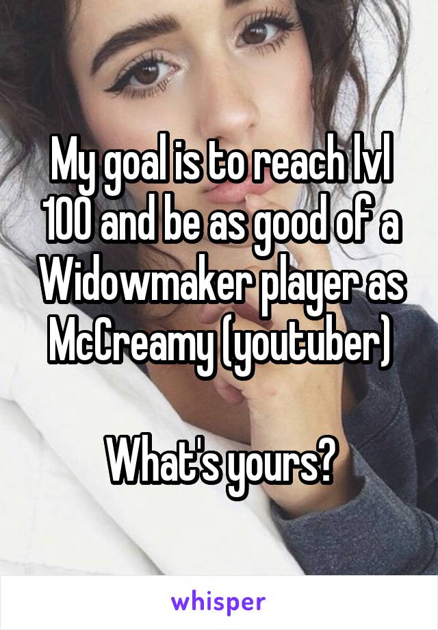 My goal is to reach lvl 100 and be as good of a Widowmaker player as McCreamy (youtuber)

What's yours?