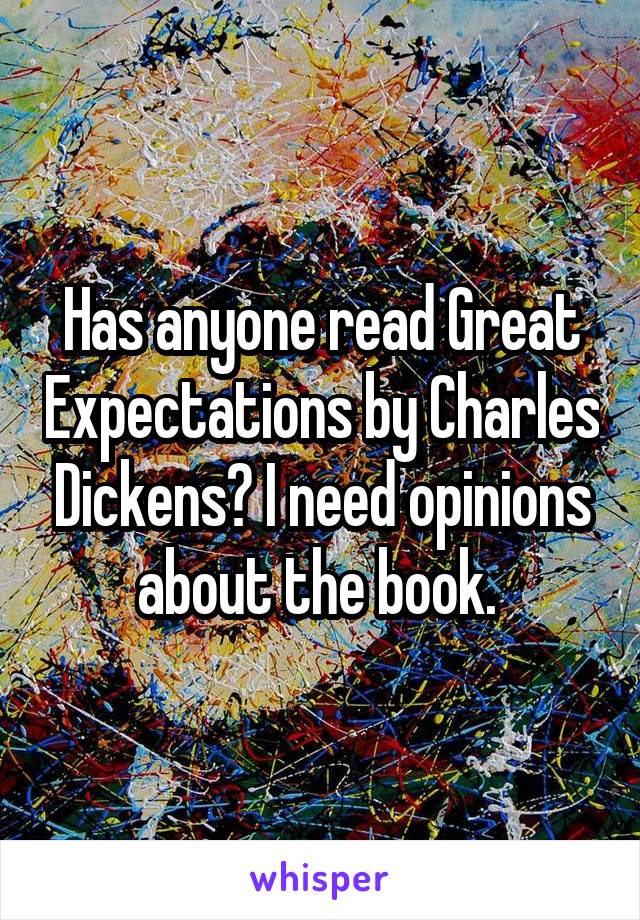 Has anyone read Great Expectations by Charles Dickens? I need opinions about the book. 