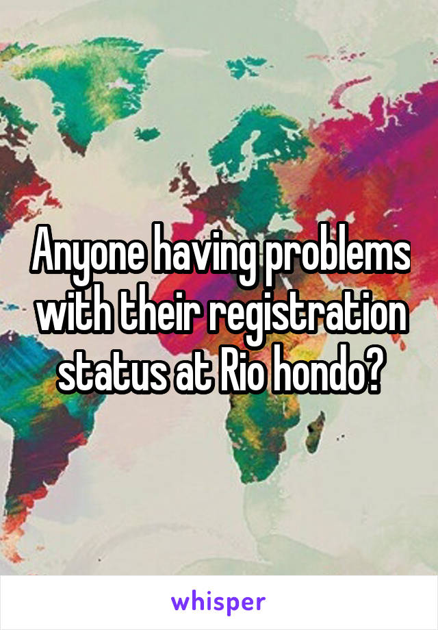 Anyone having problems with their registration status at Rio hondo?