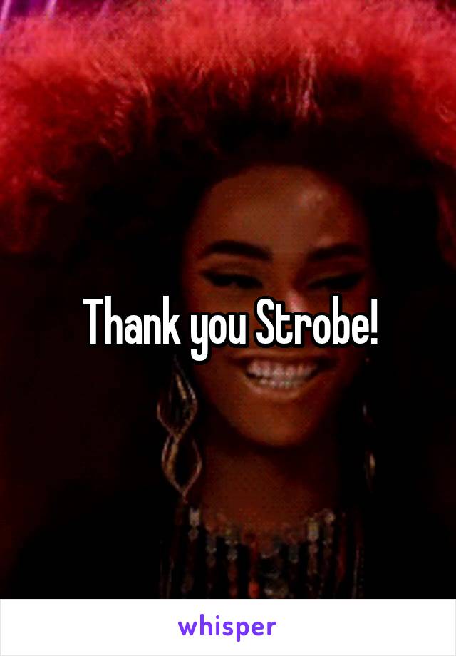 Thank you Strobe!